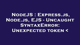 NodeJS : Express.js, Node.js, EJS - Uncaught SyntaxError: Unexpected token