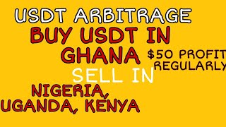 BINANCE ARBITRAGE:MAKE $50 (#30,000)  BUY USDT IN GHANA SELL IN NIGERIA, KENYA,UGANDA
