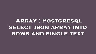 Array : Postgresql select json array into rows and single text