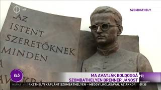 Ma avatják boldoggá Szombathelyen Brenner Jánost – M1 Ma délelőtt 2018-05-01