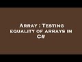 Array : Testing equality of arrays in C#