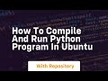 how to compile and run python program in ubuntu