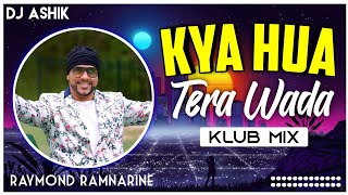 Kya Hua Tera Wada Klub Mix | Raymond Ramnarine | DJ Ashik | Vxd Produxtionz
