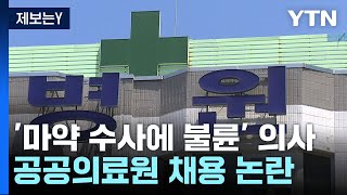 [제보는Y] '마약류 수사에 환자와 불륜까지' 정신과 의사...공공의료원 채용 논란 / YTN