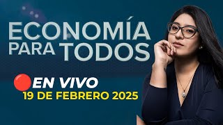 🔴 #ENVIVO ECONOMÍA PARA TODOS 19/02/2025 #ECONOMIAXTODOS