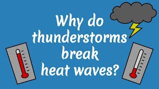 Why do thunderstorms break heat waves?