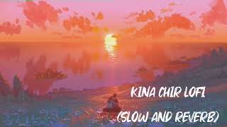 KINA CHIR LOFI (SLOW AND REVERB)#kinachir #lofi