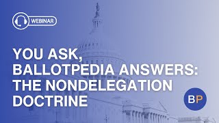 You Ask, Ballotpedia Answers: The Nondelegation Doctrine