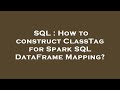 SQL : How to construct ClassTag for Spark SQL DataFrame Mapping?