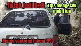 Mau beli mobil Mazda vantrend tidak jadi karena mesin nya ???tips mengecek mobil tua#yunarsans