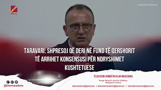 Taravari: Shpresoj që deri në fund të qershorit të arrihet konsensusi për ndryshimet Kushtetuese