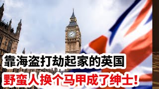 龙哥时评：靠海盗打劫起家的英国，野蛮人换了马甲装成了绅士！