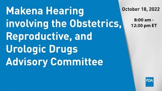 Makena Hearing involving the Obstetrics, Reproductive, and Urologic Drugs Advisory Committee - Day 2