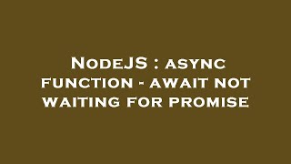 NodeJS : async function - await not waiting for promise