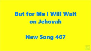 But for Me I Will Wait on Jehovah – New Song 467