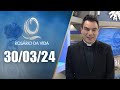 Rosário da Vida | 30/03/24 | Padre Juarez de Castro