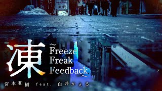 宮本 和樹 feat. 白井かえる『凍 ～ Freeze Freak Feedback ～』（Official Music Video）