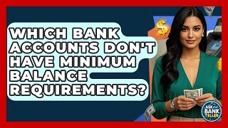 Which Bank Accounts Don't Have Minimum Balance Requirements? - Ask Your Bank Teller