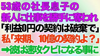 【スカッとする話】53歳の社長息子の新人に仕事を勝手に奪われ「利益0円の契約は破棄で」私「来期、10億の契約よ？」→彼は速攻クビになる事に