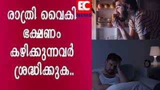 രാത്രി വൈകി ഭക്ഷണം കഴിക്കുന്നവർ ശ്രദ്ധിക്കുക | EC NEWS