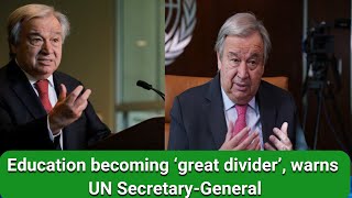 Education becoming ‘great divider’, warns UN Secretary-General | UN Secretary Breaking News