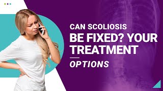 Can Scoliosis Be Fixed? Your Treatment Options