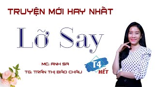 [HẾT] Truyện Mới Hay Nhất - Lỡ Say Tập 4 - MC Anh Sa Diễn Đọc Cực Hay