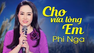 Cho Vừa Lòng Em - Phi Nga | Official MV