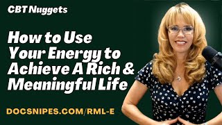 How to Effectively Use Your Energy to Achieve a Rich and Meaningful Life: CBT Nuggets