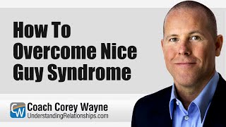 How To Overcome Nice Guy Syndrome