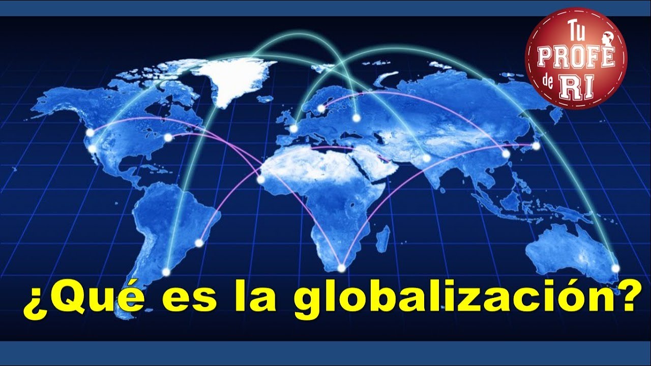 ¿QUÉ ES LA GLOBALIZACIÓN? - YouTube