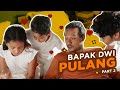 BAPAK DWI PULANG! (Part 2)