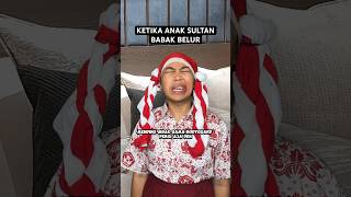 KETIKA ANAK SULTAN BABAK BELUR