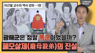 이근철 교수의 역사 강좌 1강 | 광해군은 정말 폭군이었을까? 폐모살제(廢母殺弟)의 진실