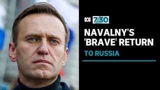 Putin critic Alexei Navalny's return to Russia described as 'incredible bravery' | 7.30
