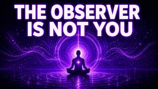 You Are Not Who’s Behind Your Eyes (The Observer Explained)