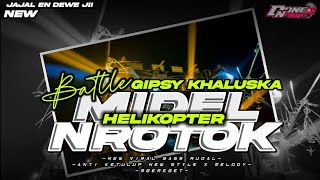 DJ BATLLE -GIPSY KHALUSKA || MIDEL NROTOK HELIKOPTER NGETRAP X PARTY GAYENG BASS NULUP TERBARU 2024