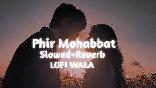 Phir Mohabbat | [Slowed+Reverb] | Murder 2 | Arijit Singh | LOFI WALA