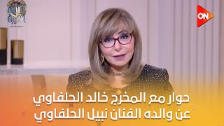 كلمة أخيرة - بعد مرور 40 يوما على وفاته.. حوار مع المخرج خالد الحلفاوي عن والده الفنان نبيل الحلفاوي