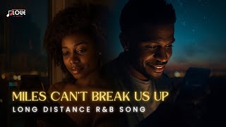 Miles Can’t Break Us – Emotional R&B Song About Long Distance Love with Lyrics