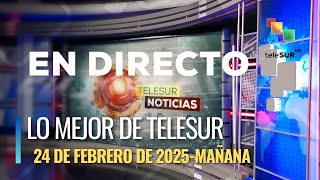 Lo mejor de teleSUR 24-02-2025 (Mañana)