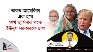 ভারত আমেরিকা এক হয়ে শেখ হাসিনার পক্ষে ইউনুস সরকারকে চাপ | Sheikh Hasina | Dr. Yunus | Politics Tv