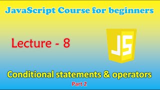 JavaScript course for beginners | Lecture - 8: Conditional statements & operators (Part - 2)
