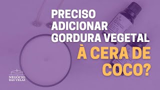 PRECISO ADICIONAR GORDURA VEGETAL À CERDA DE COCO