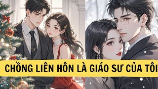 |FULL REVIEW|CHỒNG LIÊN HÔN LÀ GIÁO SƯ CỦA TÔI | LIÊN HOA AUDIO