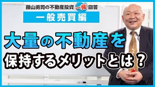 大量の不動産を保持するメリットを教えてください。【競売不動産の名人/藤山勇司の不動産投資一発回答】／一般売買編