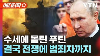 [에디터픽] 수세에 몰린 러시아…푸틴 "전쟁에 중범죄 전과자 군 동원 허용" / YTN