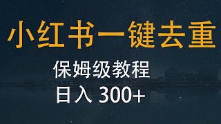 小红书一键搬运，打造爆款笔记  保姆级教程，轻松日引300+完整版