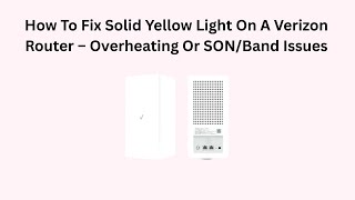 How To Fix Solid Yellow Light On A Verizon Router – Overheating Or SON/Band Issues