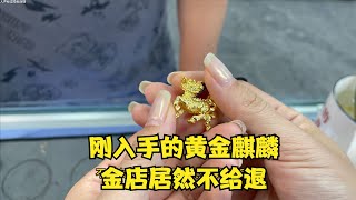 刚入手的黄金麒麟，金店居然不给退，我们看看啥情况